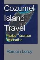 Cozumel Island Travel: Mexico Vacation Destination 1981773088 Book Cover