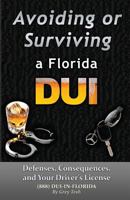 Avoiding or Surviving a Florida DUI: Defenses, Your license, and Consequences 1448640792 Book Cover