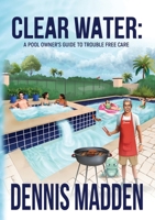 Clear Water: A Pool Owner's Guide To Trouble Free Care 1637927207 Book Cover