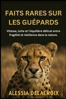 Faits Rares Sur Les Guépards: Vitesse, lutte et l’équilibre délicat entre fragilité et résilience dans la nature. (French Edition) B0FSJYTDG8 Book Cover
