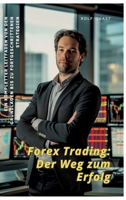 Forex Trading: Der Weg zum Erfolg: Ein kompletter Leitfaden von den Grundlagen bis zu fortgeschrittenen Strategien (German Edition) 3384248813 Book Cover
