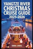 YANGTZE RIVER CHRISTMAS CRUISE GUIDE 2025–2026: Journey Through China's Heartland: A Unique Holiday Experience Along the World's Longest River B0FN4K8YJM Book Cover