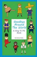 Goodbye Around The World: A Sing To Me Book 1535511338 Book Cover