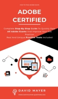 Adobe Certified: Complete Step By Step Guide To Quickly Pass All Adobe Exams And Improve Your Job Position Real And Unique Practice Test Included 1513669095 Book Cover