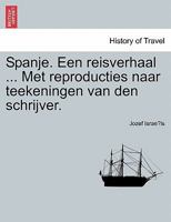 Spanje, Een Reisverhaal: Met Reproducties Naar Teekeningen Van Den Schrijver... 1276090188 Book Cover