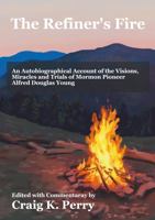 The Refiner's Fire: An Autobiographical Account of the Visions, Miracles and Trials of Mormon Pioneer Alfred Douglas Young 1732924945 Book Cover