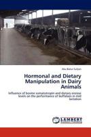 Hormonal and Dietary Manipulation in Dairy Animals: Influence of bovine somatotropin and dietary enzose levels on the performance of buffaloes in mid lactation 384652557X Book Cover