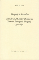 Tragedy in Paradise: Family and Gender Politics in German Bourgeois Tragedy, 1750-1850 1571130373 Book Cover