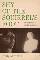 Shy of the Squirrel's Foot: A Peripheral History of the Jargon Society as Told Through Its Missing Books 1469682508 Book Cover