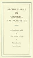 Architecture in Colonial Massachusetts: A Conference Held by the Colonial Society of Massachusetts, September 19 and 20, 1974 0979466237 Book Cover