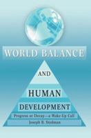World Balance and Human Development: Progress or Decay--a Wake-Up Call 0595374131 Book Cover