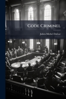 Code Criminel: Avec Instructions Et Formules : Ou Sont Établies Les Différences Et Les Rapports Du Code Criminel Avec Les Los Précedents...... 1271285827 Book Cover