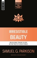 Irresistible Beauty: Beholding Triune Glory in the Face of Jesus Christ (Reformed, Exegetical and Doctrinal Studies 1527109143 Book Cover