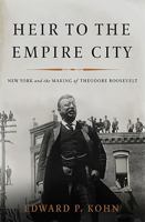 Heir to the Empire City: New York and the Making of Theodore Roosevelt 0465024297 Book Cover