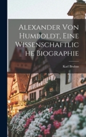 Alexander von Humboldt, Eine Wissenschaftliche Biographie 101637478X Book Cover