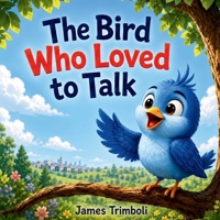 The Bird Who Loved to Talk: A Heartwarming Story About Friendship and Kindness B0H9H1QS9M Book Cover