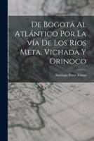 de Bogota Al Atlantico Por La Via de Los Rios Meta, Vichada y Orinoco B0BQTMLFYN Book Cover