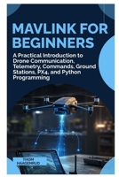 MAVLink for Beginners: A Practical Introduction to Drone Communication, Telemetry, Commands, Ground Stations, PX4, and Python Programming B0HFR842ZG Book Cover