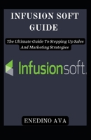 Infusion Soft Guide: The Ultimate Guide To Stepping Up Sales And Marketing Strategies B09ZCYSFVN Book Cover