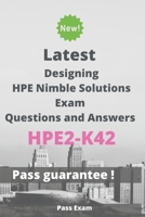 Latest Designing HPE Nimble Solutions Exam HPE2-K42 Questions and Answers: Guide for Real Exam B085RV547H Book Cover