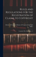 Rules and Regulations for the Registration of Claims to Copyright: Copyright Office Bulletin No. 15 1022013653 Book Cover