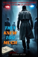 They Knew Too Much: Why So Many Whistleblowers End Up Dead Or Missing (They Knew Too Much (Mysterious Paranormal True Stories/Conspiracies)) B0FJRPX4V9 Book Cover