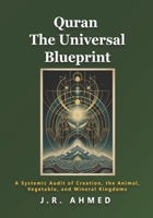 Quran The Universal Blueprint: A Systemic Audit of Creation, Of the Universe, the Animal, Vegetable, and Mineral Kingdoms (The Quran Explained) 1918470030 Book Cover