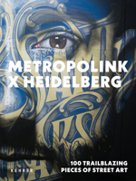Metropolink X Heidelberg: 100 Trailblazing Pieces of Street Art 3969001765 Book Cover