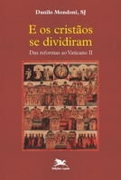 E os cristãos se dividiram - Das reformas ao Vaticano II 8515042975 Book Cover