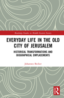 Everyday Life in the Old City of Jerusalem: Historical Transformations and Biographical Emplacements (Routledge Studies in Middle Eastern Society) 1032887885 Book Cover
