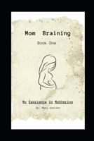 Mom Braining: My Experience in Mothering/Book One 1726893413 Book Cover