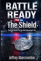 Battle Ready: The Shield: Spiritual Tactics, For The Law Enforcement Life B0GJ8V8WRF Book Cover