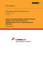 Stadt, Land, Wahl. Welchen Einfluss nehmen Wohnort und Lebensstil auf das Wahlverhalten in der Landeshauptstadt München (German Edition) 3668834024 Book Cover