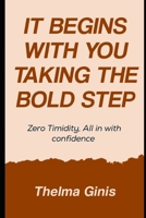 It Begins With You Taking the Bold Step: Zero Timidity, All in with confidence B0F3TQSQC6 Book Cover