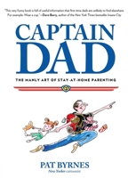 Captain Dad: The Manly Art of Stay-at-Home Parenting 0762785209 Book Cover