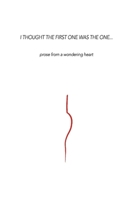 I Thought The First One Was The ONE...: prose from a wondering heart 1543992005 Book Cover