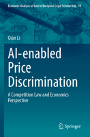 AI-enabled Price Discrimination: A Competition Law and Economics Perspective (Economic Analysis of Law in European Legal Scholarship) 303184792X Book Cover