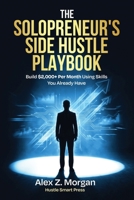 The Solopreneur's Side Hustle Playbook: Build $2,000+ Per Month Using Skills You Already Have B0GY4HLWJ8 Book Cover