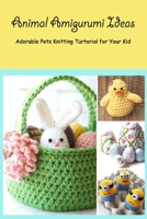 Animal Amigurumi Ideas: Adorable Pets Knitting Turtorial for Your Kid: Pet Crochet Patterns Ideas B09DJ56PSY Book Cover