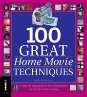 100 Great Home Movie Techniques: A Step-by-Step Guide to the Professional Secrets of Movie-Making 1904705715 Book Cover