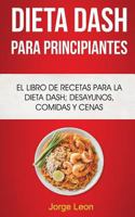 Dieta Dash Para Principiantes: El libro de recetas para la dieta Dash; desayunos, comidas y cenas 1978141297 Book Cover