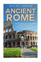 Ancient Rome: Walk Through the Empire! Learn the History, Facts, and Mythology of Ancient Rome 1501043196 Book Cover