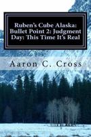 Ruben's Cube Alaska: Bullet Point 2: Judgment Day: This Time It's Real 1976181909 Book Cover