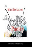 The Manifestation of Living Poetry: Learning to Appreciate the Beauty of Nature and Within 1728368855 Book Cover