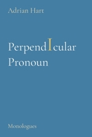 Perpendicuar Pronoun: Monologues 0473584115 Book Cover