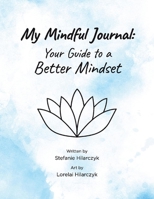 My Mindful Journal: Your Guide to a Better Mindset 1098361024 Book Cover