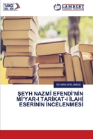 ŞEYH NAZMİ EFENDİ’NİN Mİ’YAR-I TARİKAT-I İLAHİ ESERİNİN İNCELENMESİ 6205633434 Book Cover