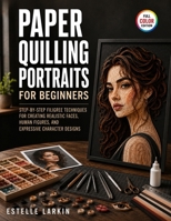 Paper Quilling Portraits for Beginners: Step-by-Step Filigree Techniques for Creating Realistic Faces, Human Figures, and Expressive Character Designs B0H73KNBCQ Book Cover