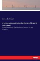 A letter addressed to the gentlemen of England and Ireland, on the inexpediency of a federal-union between the two kingdoms, by Sir John J. W. Jervis, Bart. 333718412X Book Cover
