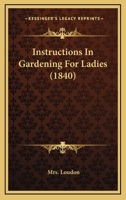 Instructions in Gardening for Ladies 1472106482 Book Cover